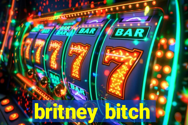 britney bitch